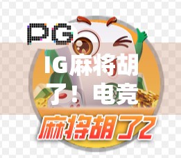 IG麻将胡了！电竞圈炸锅，粉丝狂喜，这波操作太秀了！