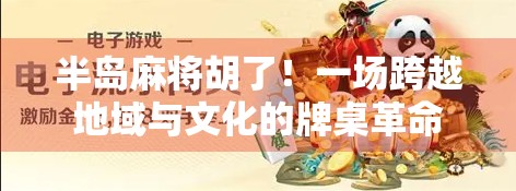 半岛麻将胡了！一场跨越地域与文化的牌桌革命