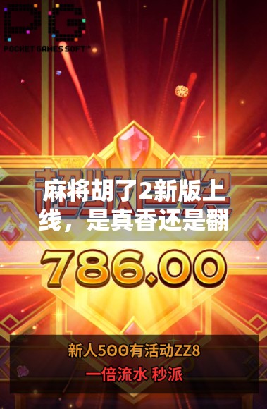 麻将胡了2新版上线，是真香还是翻车？实测后我决定不再沉迷！