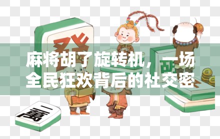 麻将胡了旋转机，一场全民狂欢背后的社交密码与情绪解码