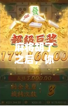 麻将胡了之后，你真的知道该干嘛吗？揭秘牌桌上那些被忽略的隐藏规则