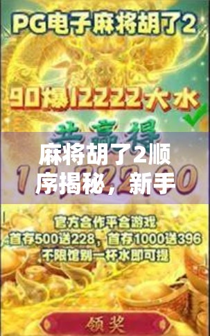 麻将胡了2顺序揭秘,新手必看的胡牌逻辑与进阶技巧全解析! 麻将胡了2顺序揭秘,新手必看的胡牌逻辑与进阶技巧全解析!