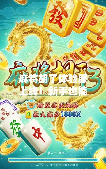 麻将胡了体验服上线!新手也能秒变老手?实测这波更新太香了! 麻将胡了体验服上线!新手也能秒变老手?实测这波更新太香了!