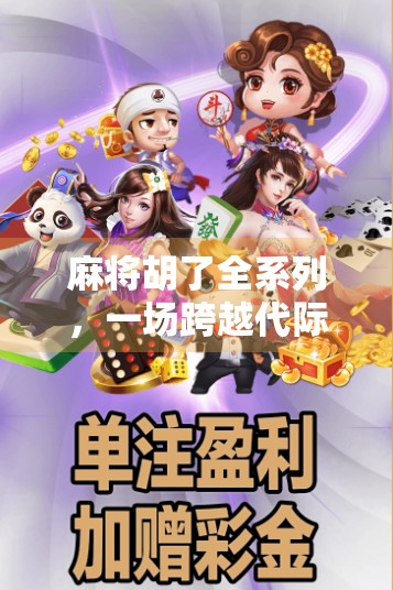 麻将胡了全系列,一场跨越代际的社交狂欢与文化密码 麻将胡了全系列,一场跨越代际的社交狂欢与文化密码