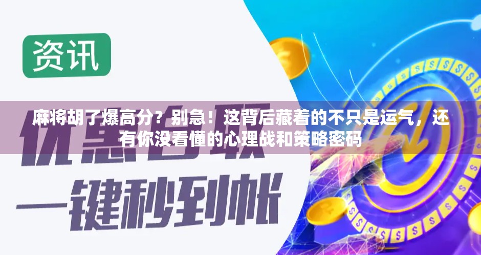 麻将胡了爆高分?别急!这背后藏着的不只是运气,还有你没看懂的心理战和策略密码 麻将胡了爆高分?别急!这背后藏着的不只是运气,还有你没看懂的心理战和策略密码