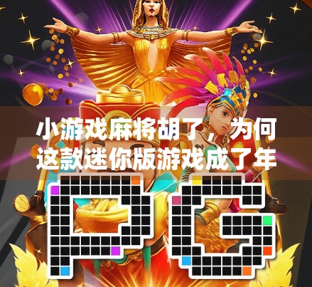 小游戏麻将胡了，为何这款迷你版游戏成了年轻人的新宠？