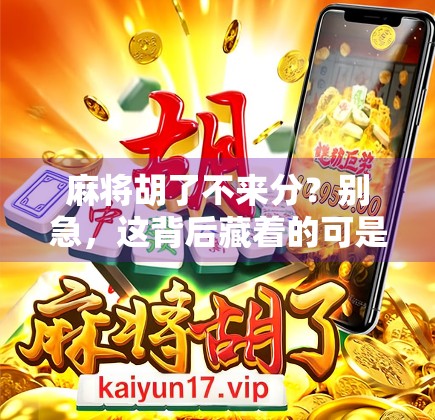 麻将胡了不来分？别急，这背后藏着的可是人情账！