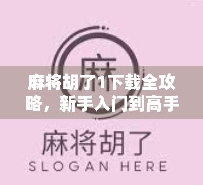 麻将胡了1下载全攻略，新手入门到高手进阶，教你玩转经典国粹！