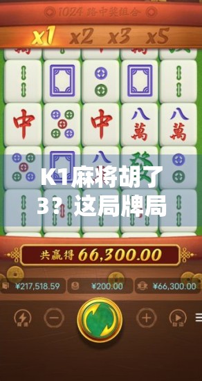 K1麻将胡了3？这局牌局背后藏着的不只是运气，还有你从未注意的心理战！