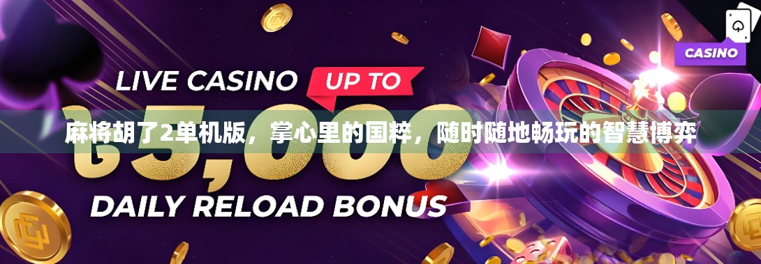 麻将胡了2单机版，掌心里的国粹，随时随地畅玩的智慧博弈