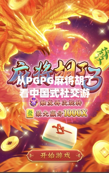 从PGPG麻将胡了看中国式社交游戏的流量密码，为什么我们越来越爱打麻将？