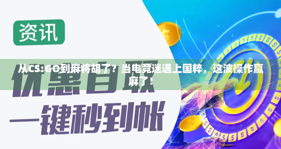 从CS:GO到麻将胡了？当电竞迷遇上国粹，这波操作赢麻了！