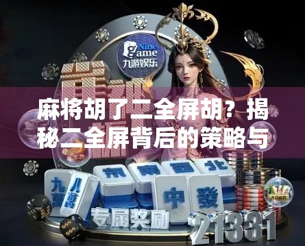 麻将胡了二全屏胡？揭秘二全屏背后的策略与心理博弈！