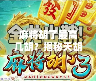 麻将胡了最高几胡？揭秘天胡地胡背后的规则与彩头！