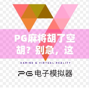 PG麻将胡了空胡？别急，这背后藏着你从未注意的心理陷阱