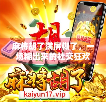 麻将胡了满屏糊了，一场糊出来的社交狂欢与人生隐喻