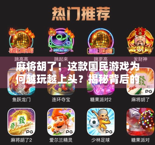 麻将胡了！这款国民游戏为何越玩越上头？揭秘背后的心理机制与社交魔力