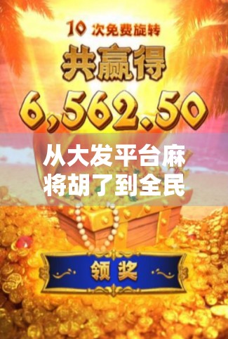 从大发平台麻将胡了到全民娱乐新风口,一场数字时代的牌桌革命 从大发平台麻将胡了到全民娱乐新风口,一场数字时代的牌桌革命