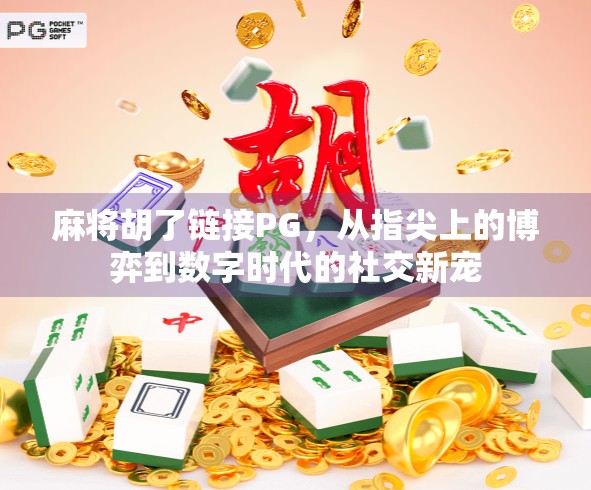 麻将胡了链接PG，从指尖上的博弈到数字时代的社交新宠
