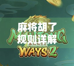 麻将胡了规则详解,从入门到精通,一文看懂中国最流行牌类游戏的赢钱逻辑 麻将胡了规则详解,从入门到精通,一文看懂中国最流行牌类游戏的赢钱逻辑