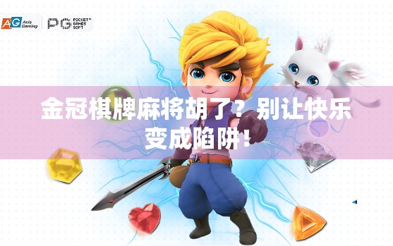 金冠棋牌麻将胡了？别让快乐变成陷阱！