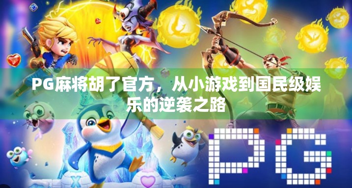 PG麻将胡了官方，从小游戏到国民级娱乐的逆袭之路