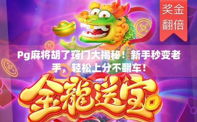 Pg麻将胡了窍门大揭秘！新手秒变老手，轻松上分不翻车！