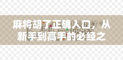 麻将胡了正确入口,从新手到高手的必经之路,你真的知道吗?