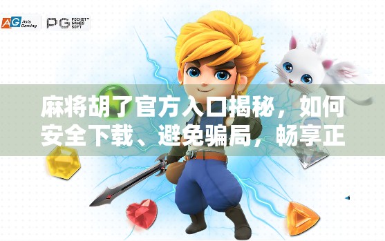 麻将胡了官方入口揭秘,如何安全下载、避免骗局,畅享正宗国粹乐趣?