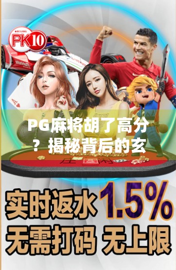 PG麻将胡了高分？揭秘背后的玄学与真实策略，新手也能逆袭的玩法指南！