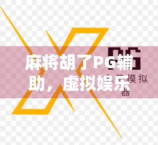 麻将胡了PG辅助,虚拟娱乐还是现实陷阱?揭秘外挂背后的真相