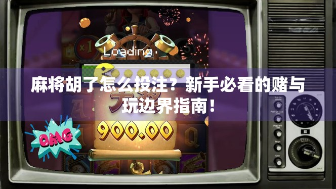 麻将胡了怎么投注？新手必看的赌与玩边界指南！