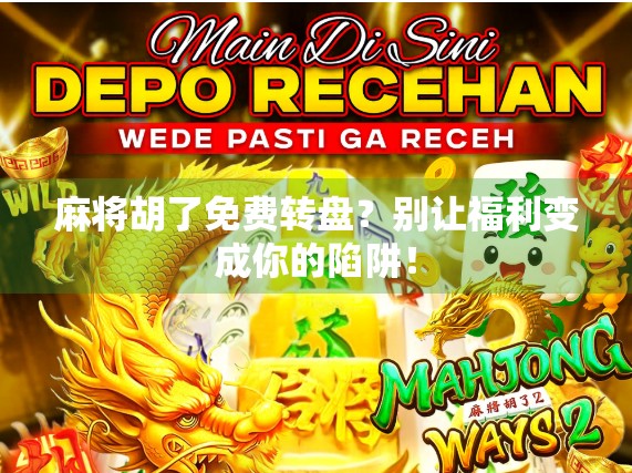 麻将胡了免费转盘？别让福利变成你的陷阱！