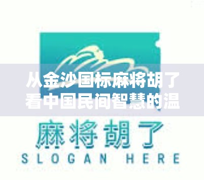 从金沙国标麻将胡了看中国民间智慧的温度与博弈