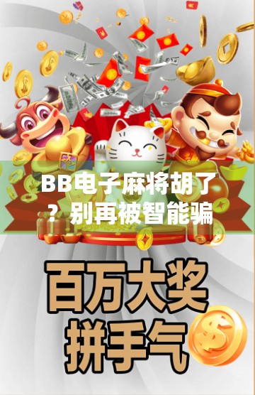 BB电子麻将胡了？别再被智能骗了！真实体验告诉你，这玩意儿到底值不值得玩！