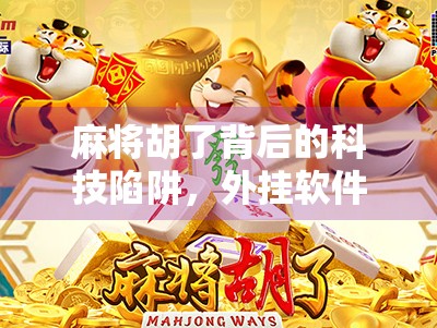 麻将胡了背后的科技陷阱，外挂软件正在悄悄毁掉我们的娱乐社交