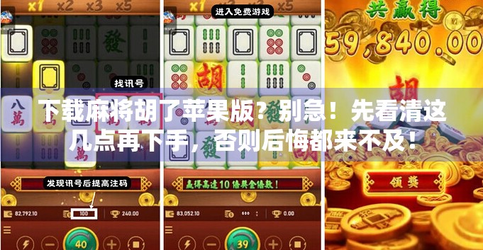 下载麻将胡了苹果版？别急！先看清这几点再下手，否则后悔都来不及！