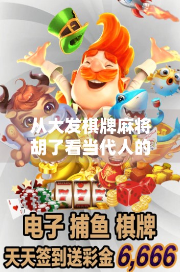 从大发棋牌麻将胡了看当代人的精神焦虑与娱乐救赎