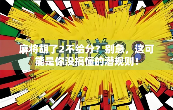 麻将胡了2不给分？别急，这可能是你没搞懂的潜规则！
