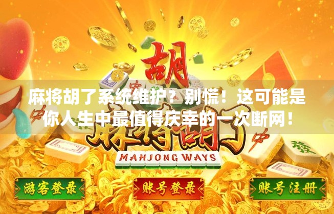 麻将胡了系统维护?别慌!这可能是你人生中最值得庆幸的一次断网!