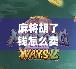 麻将胡了钱怎么卖?揭秘牌桌经济背后的财富密码!