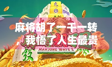 麻将胡了一千一转，我悟了人生最贵的三件事！