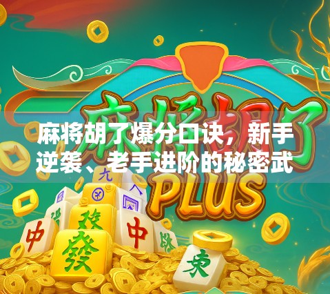 麻将胡了爆分口诀，新手逆袭、老手进阶的秘密武器！掌握这3大技巧，轻松赢钱不翻车！