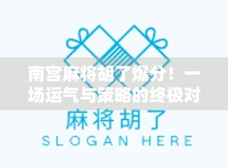 南宫麻将胡了爆分!一场运气与策略的终极对决,你敢信吗? 南宫麻将胡了爆分!一场运气与策略的终极对决,你敢信吗?
