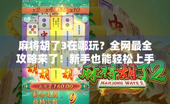麻将胡了3在哪玩?全网最全攻略来了!新手也能轻松上手! 麻将胡了3在哪玩?全网最全攻略来了!新手也能轻松上手!