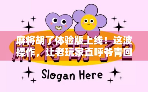 麻将胡了体验版上线!这波操作,让老玩家直呼爷青回! 麻将胡了体验版上线!这波操作,让老玩家直呼爷青回!