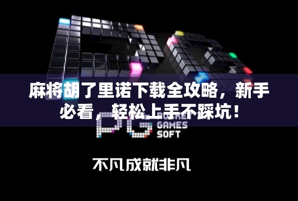 麻将胡了里诺下载全攻略,新手必看,轻松上手不踩坑!