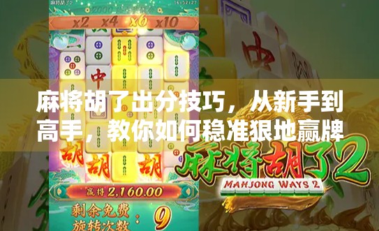 麻将胡了出分技巧,从新手到高手,教你如何稳准狠地赢牌!