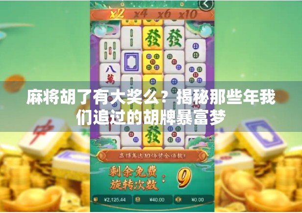麻将胡了有大奖么?揭秘那些年我们追过的胡牌暴富梦 麻将胡了有大奖么?揭秘那些年我们追过的胡牌暴富梦