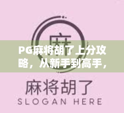PG麻将胡了上分攻略，从新手到高手，教你如何稳扎稳打赢在起跑线！